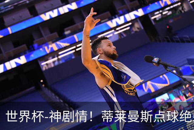 世界杯-神剧情！蒂莱曼斯点球绝杀 比利时加时3-2塞内加尔