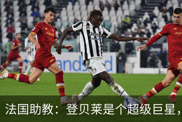 法国助教：登贝莱是个超级巨星，德尚将在明天回到球队指挥训练
